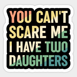 You Cant Scare Me I Have Two Daughters Sticker